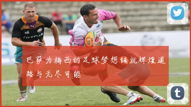 巴萨为梅西的足球梦想铺就辉煌道路与无尽可能