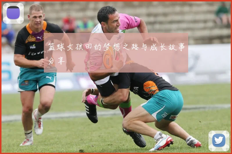 篮球女孩田的梦想之路与成长故事分享